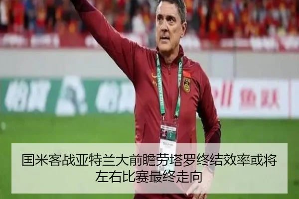 国米客战亚特兰大前瞻劳塔罗终结效率或将左右比赛最终走向